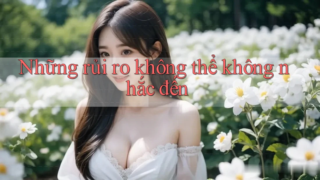 Những rủi ro không thể không nhắc đến Những rủi ro không thể không nhắc đến