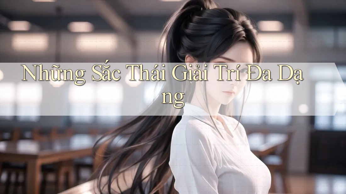 Những Sắc Thái Giải Trí Đa Dạng