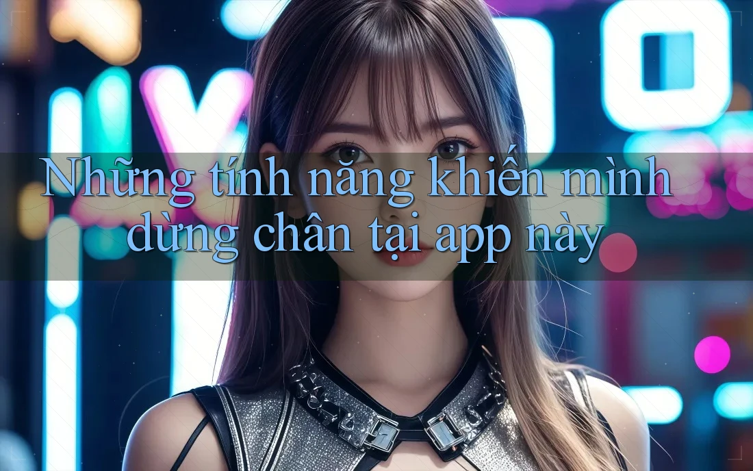 Những tính năng khiến mình dừng chân tại app này