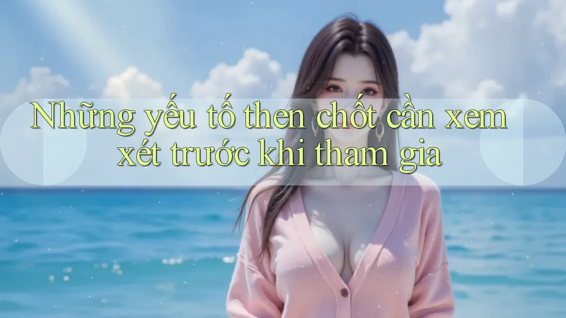 Những yếu tố then chốt cần xem xét trước khi tham gia