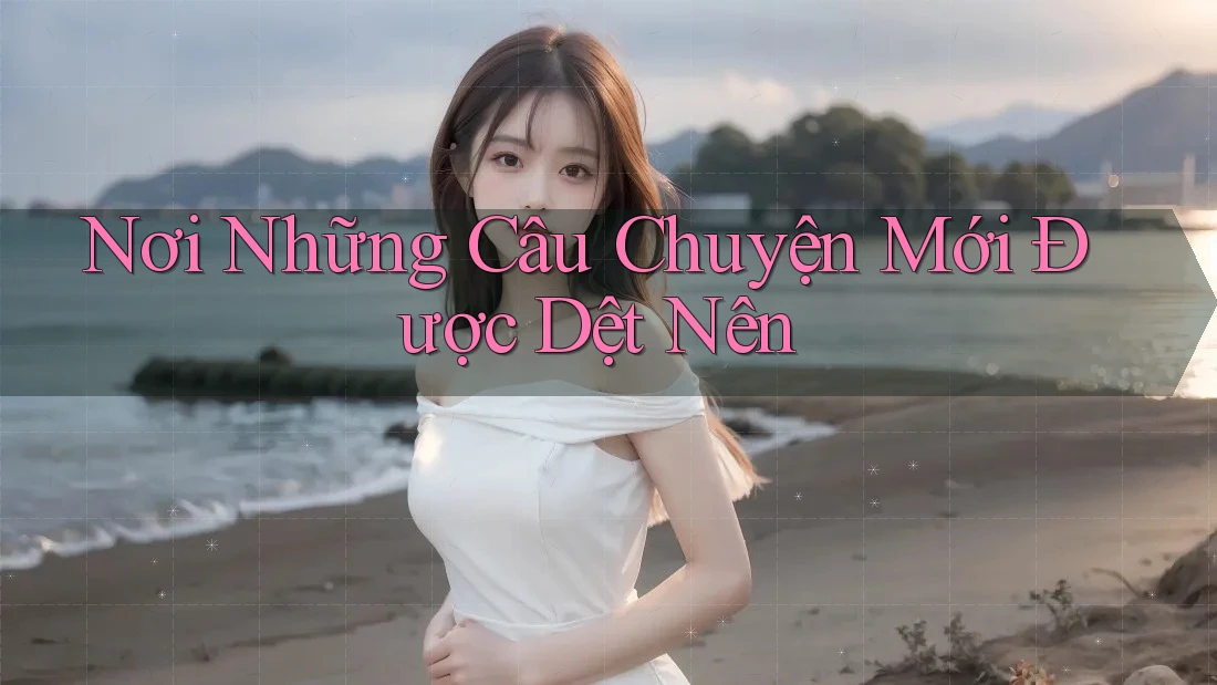 Nơi Những Câu Chuyện Mới Được Dệt Nên