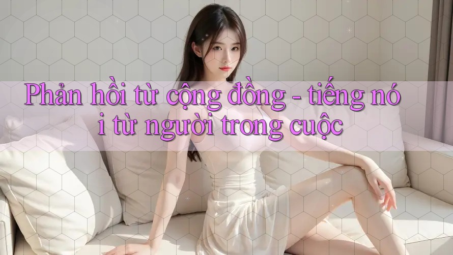 Phản hồi từ cộng đồng - tiếng nói từ người trong cuộc Phản hồi từ cộng đồng - tiếng nói từ người trong cuộc