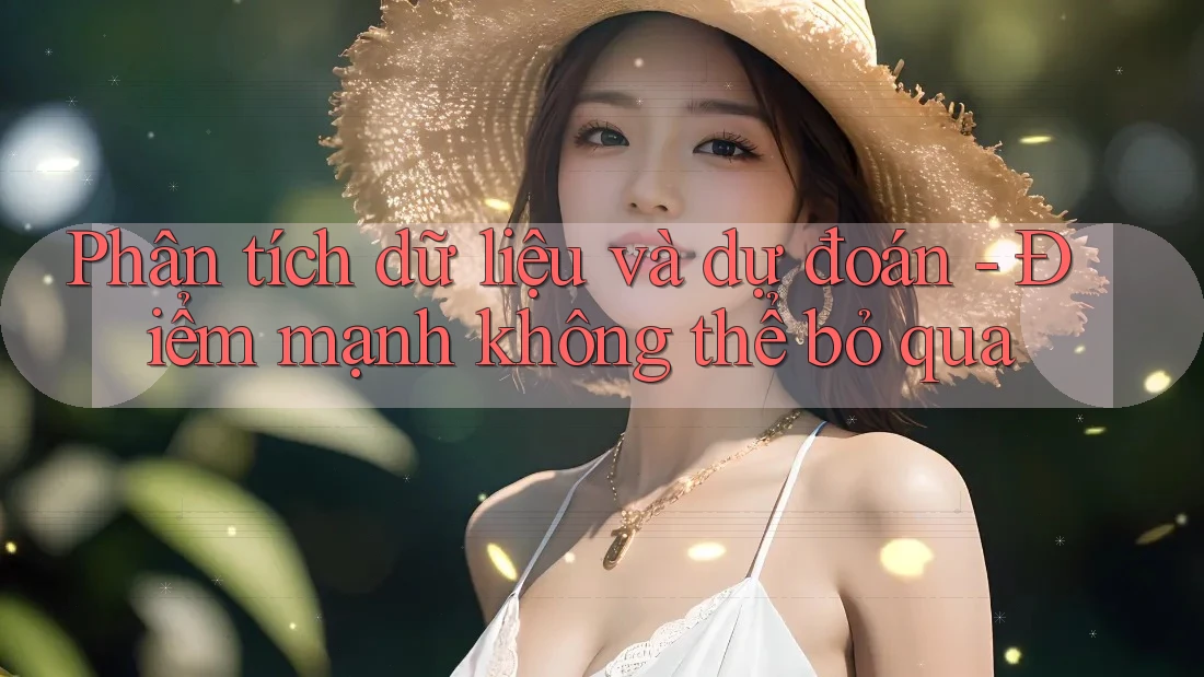 Phân tích dữ liệu và dự đoán - Điểm mạnh không thể bỏ qua