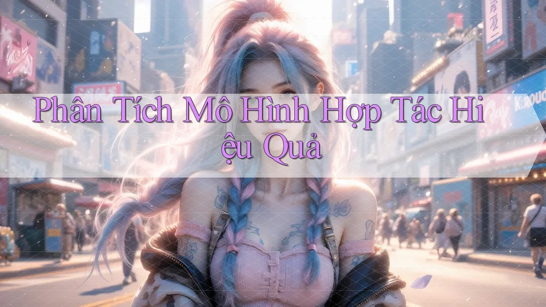 Phân Tích Mô Hình Hợp Tác Hiệu Quả