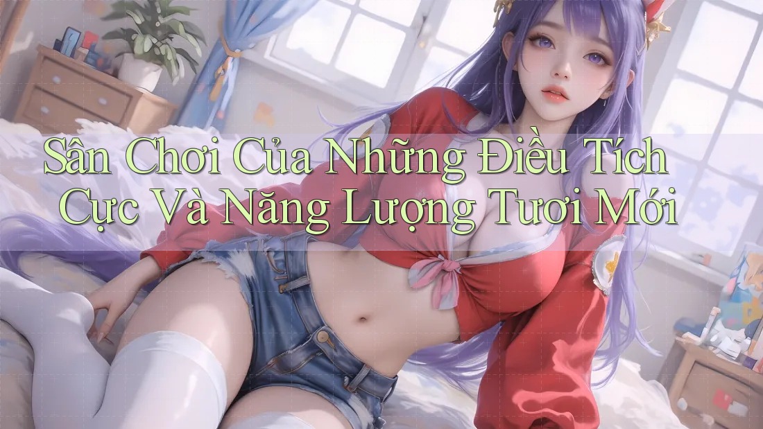 Sân Chơi Của Những Điều Tích Cực Và Năng Lượng Tươi Mới