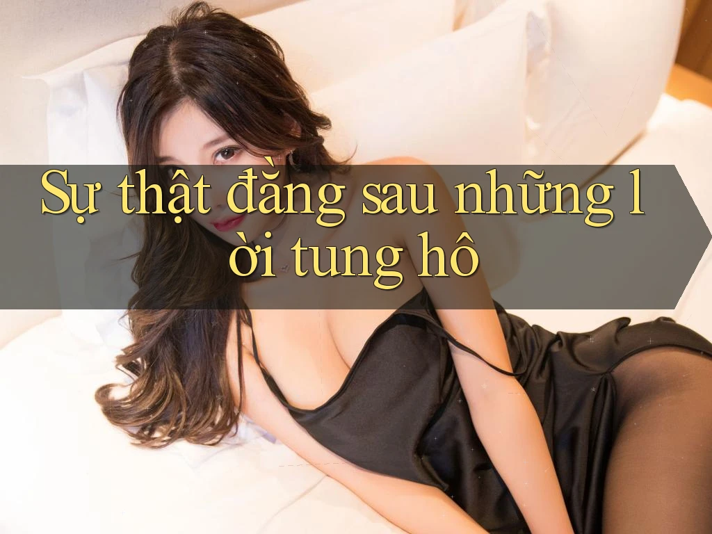 Sự thật đằng sau những lời tung hô