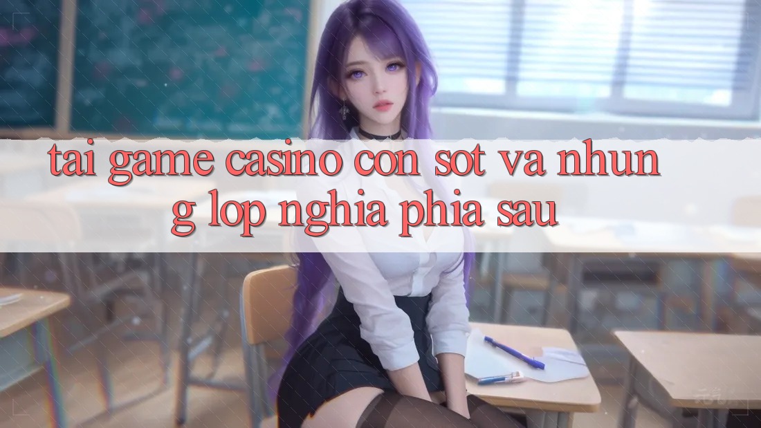 “Tải game casino” – Cơn sốt và những lớp nghĩa phía sau