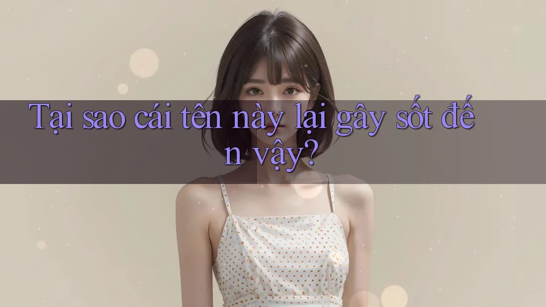 Tại sao cái tên này lại gây sốt đến vậy?