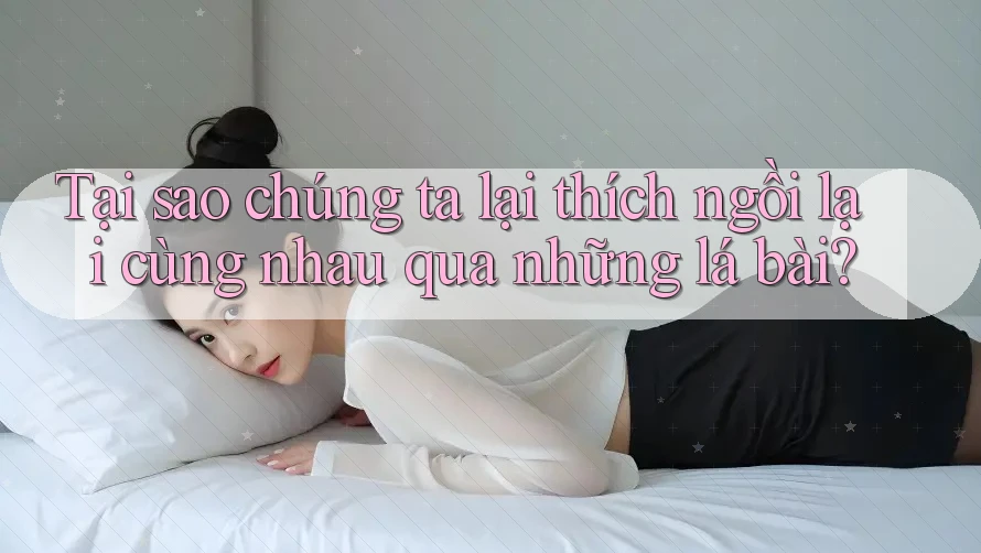 Tại sao chúng ta lại thích ngồi lại cùng nhau qua những lá bài?