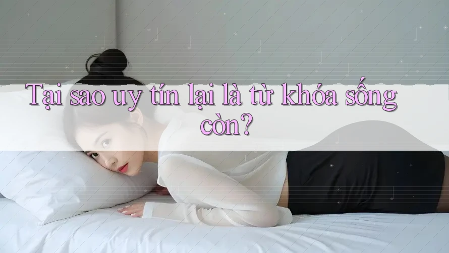 Tại sao uy tín lại là từ khóa sống còn?