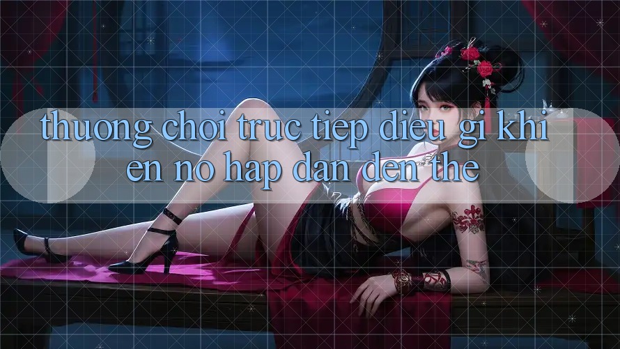 “Thưởng Chơi Trực Tiếp” – Điều Gì Khiến Nó Hấp Dẫn Đến Thế?
