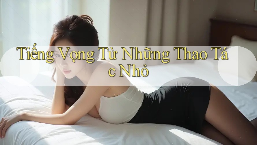Tiếng Vọng Từ Những Thao Tác Nhỏ