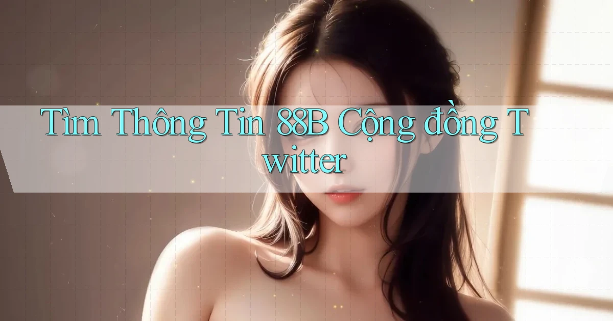 tìm thông tin 88b cộng đồng twitter