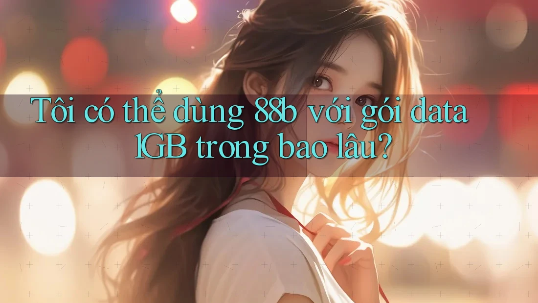 Tôi có thể dùng 88b với gói data 1GB trong bao lâu?