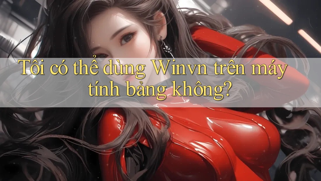 Tôi có thể dùng Winvn trên máy tính bảng không?