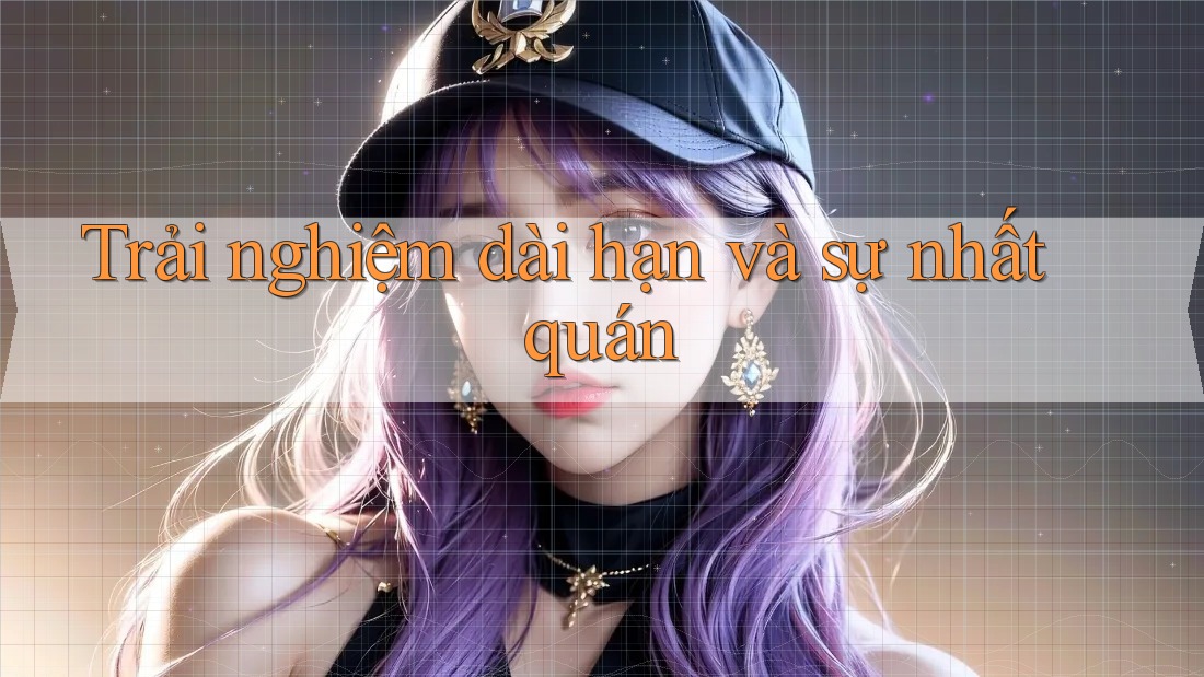 Trải nghiệm dài hạn và sự nhất quán