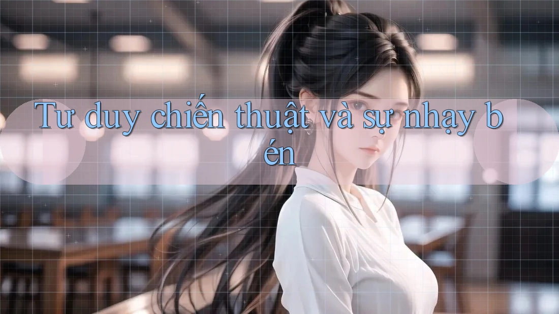 Tư duy chiến thuật và sự nhạy bén