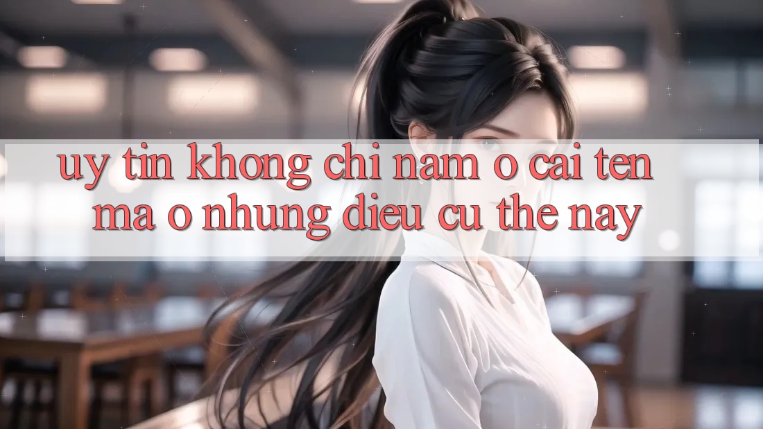 “Uy tín” không chỉ nằm ở cái tên, mà ở những điều cụ thể này