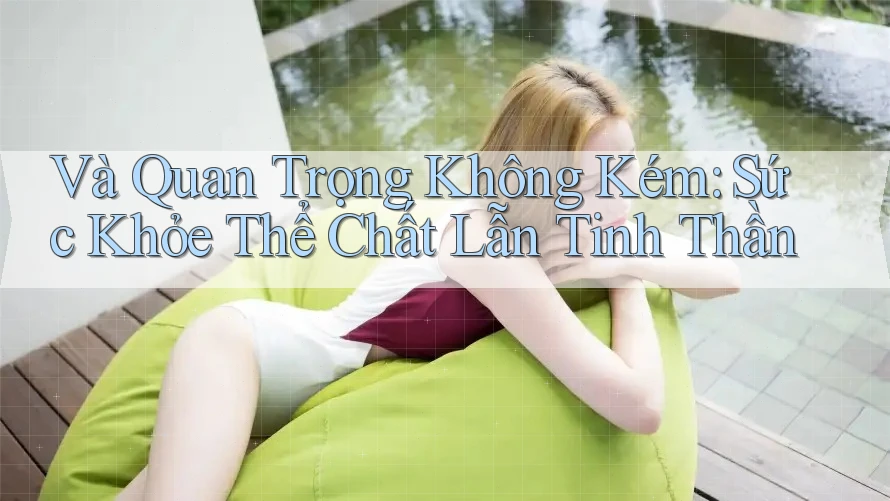 Và Quan Trọng Không Kém: Sức Khỏe Thể Chất Lẫn Tinh Thần