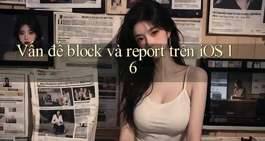 Vấn đề block và report trên iOS 16