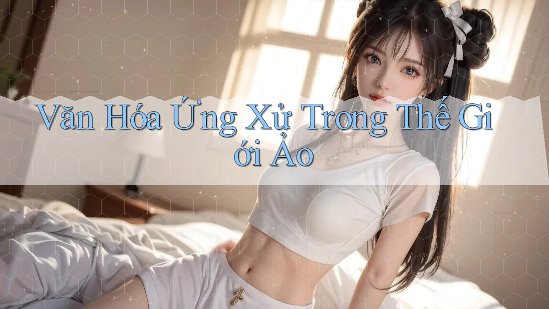 Văn Hóa Ứng Xử Trong Thế Giới Ảo