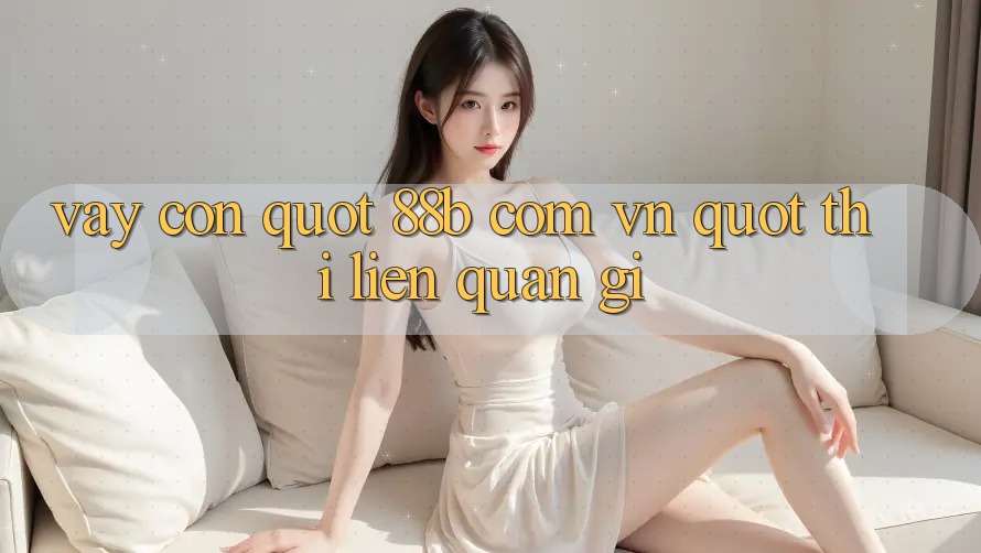 Vậy còn " 88b com vn" thì liên quan gì?