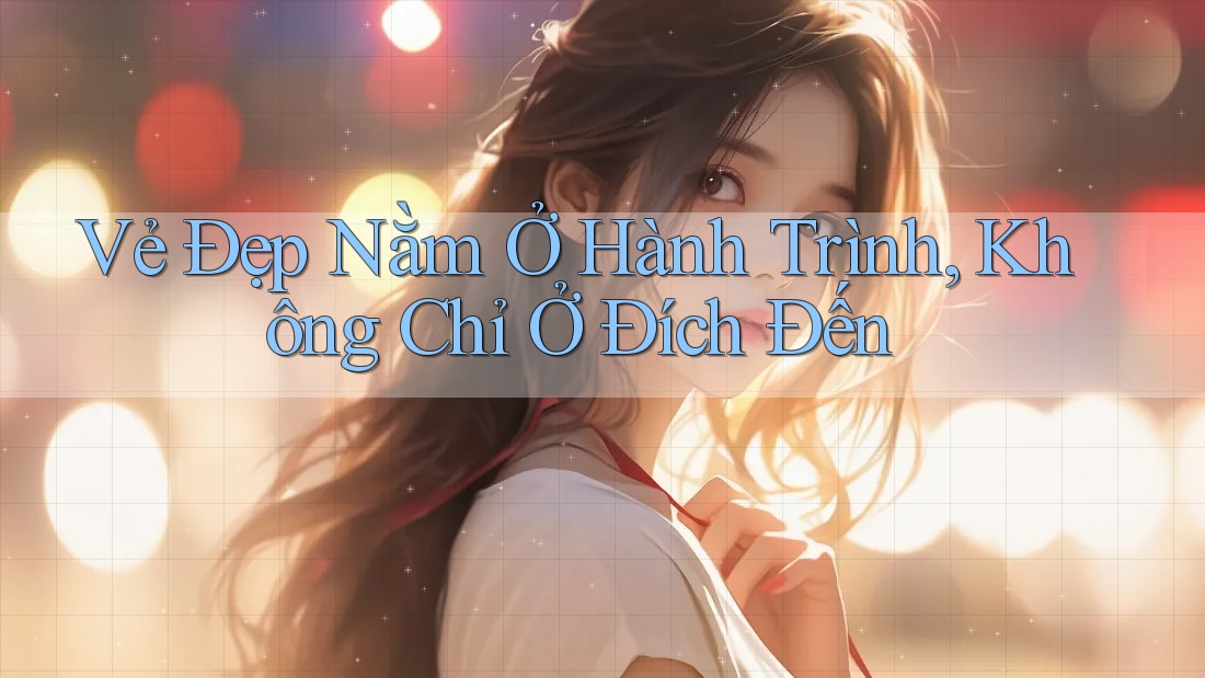 Vẻ Đẹp Nằm Ở Hành Trình, Không Chỉ Ở Đích Đến